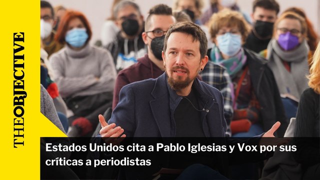 Estados Unidos cita a Pablo Iglesias y Vox por sus críticas a periodistas