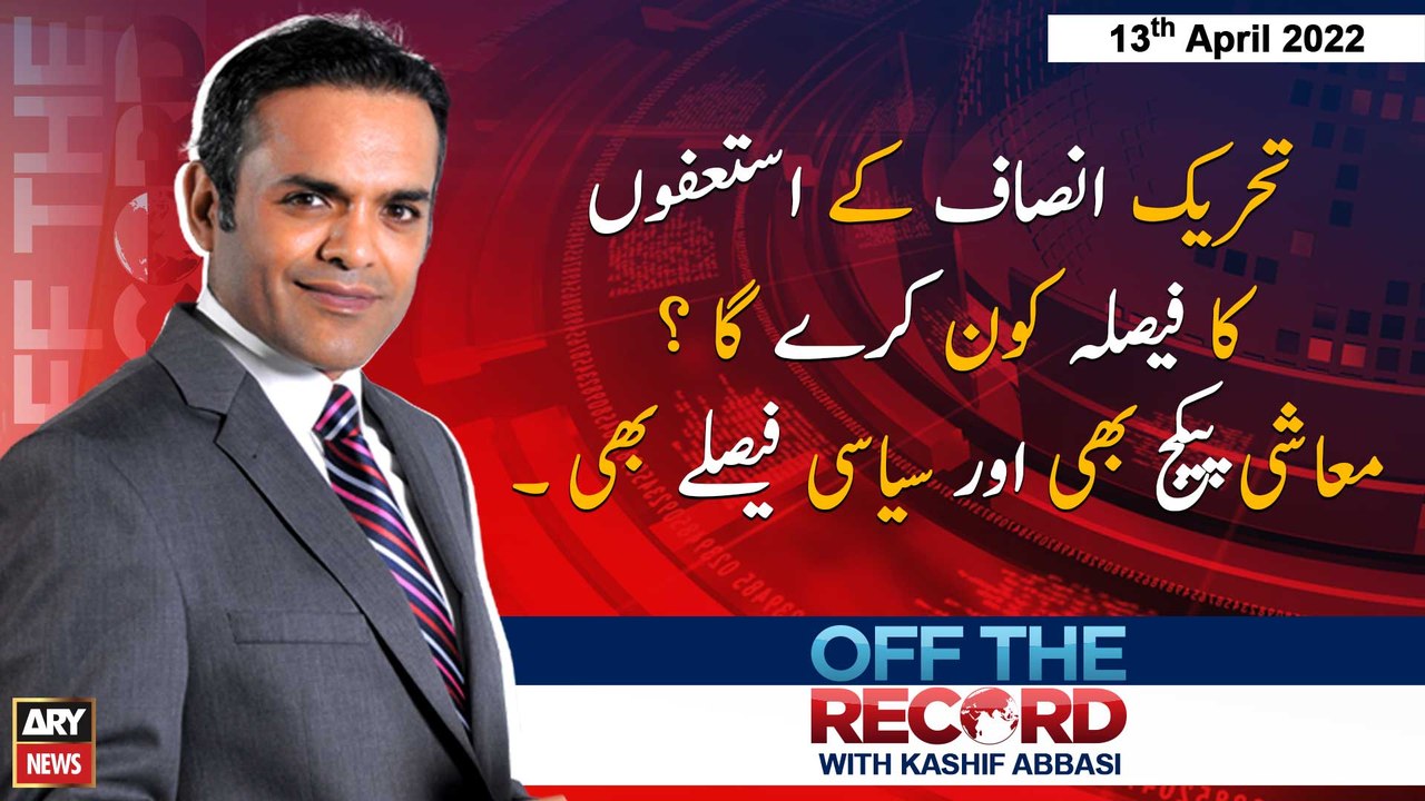 Off The Record | Kashif Abbasi | ARY News | 13th April 2022
