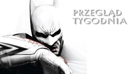 Przegląd Tygodnia - Batman: Arkham City w akcji! [2/2]