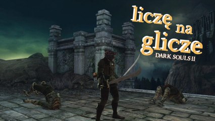 Liczę na glicze: Dark Souls II – wyborna gra, wyborne błędy