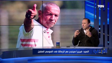 نادر السيد: فيرارا عنده خبره وهينجح مع الزمالك في الموسم المقبل، وبن شرقي مهم بس مش أهم من النادي