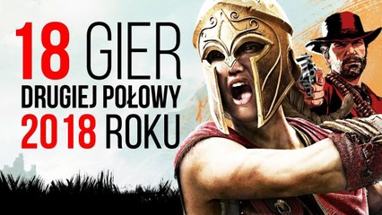 18 mocnych gier, w które zagramy jeszcze w 2018 roku