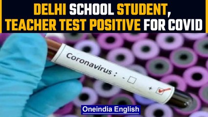 Delhi school student and teacher test positive for covid, sent home immediately | OneIndia News