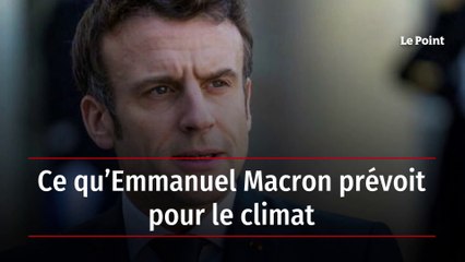 Ce qu’Emmanuel Macron prévoit pour le climat