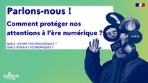 Replay - Parlons-nous ! Comment protéger nos attentions à l'ère numérique ? - Quels leviers technologiques et quels modèles économiques ?