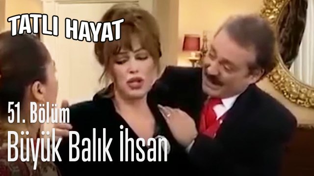 Büyük balık İhsan - Tatlı Hayat 51. Bölüm