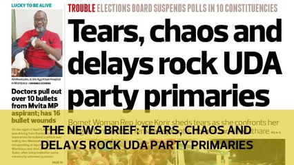 The News Brief: Tears, Chaos and Delays rock UDA party Primaries