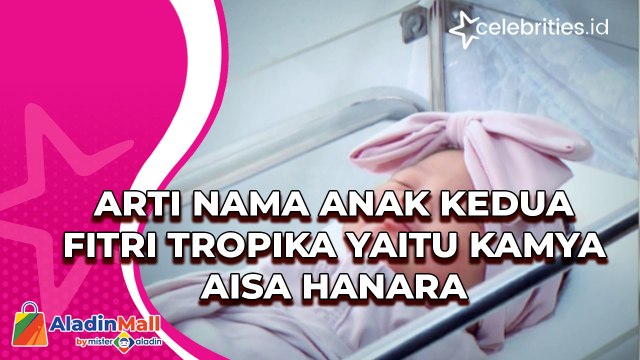 Arti Nama Anak Kedua Fitri Tropika yaitu Kamya Aisa Hanara