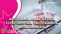 Arti Nama Anak Kedua Fitri Tropika yaitu Kamya Aisa Hanara