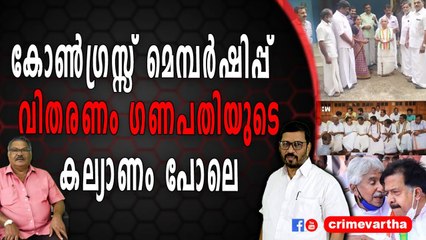 കോൺഗ്രസ്സ് മെമ്പർഷിപ്പ് വിതരണം ഗണപതിയുടെ കല്യാണം പോലെ