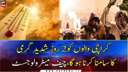 karachiites to face extreme heat for 2 days, Chief Meteorologist
