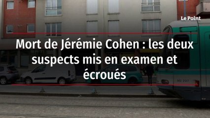 Mort de Jérémie Cohen : les deux suspects mis en examen et écroués