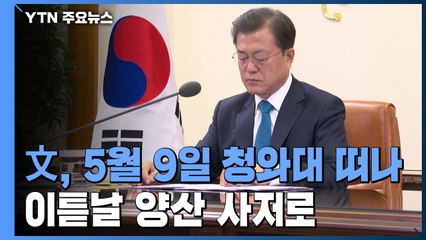 文 대통령, 5월 9일 靑 떠난다...이튿날 양산 사저로 / YTN
