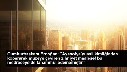 Cumhurbaşkanı Erdoğan: "Ayasofya'yı asli kimliğinden kopararak müzeye çeviren zihniyet maalesef bu medreseye de tahammül edememiştir"