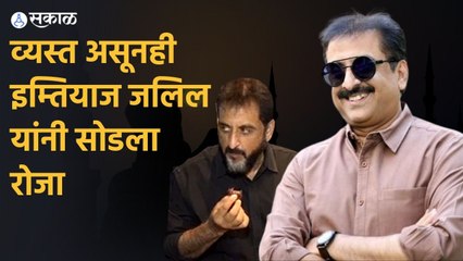 Imtiaz Jaleel: व्यस्त असूनही इम्तियाज जलिल यांनी सोडला रोजा