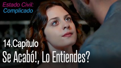 Se acabó, lo entiendes? - Estado Civil: Complicado Capítulo 14