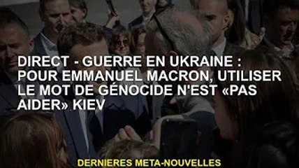 EN DIRECT - Guerre d'Ukraine : Pour Emmanuel Macron, utiliser le mot génocide 'n'aide pas' Kiev