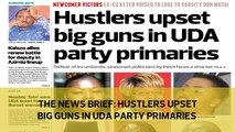 The News brief: Hustlers upset big guns in UDA party primaries