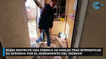 Rusia destruye una fábrica de misiles tras intensificar su ofensiva por el hundimiento del ‘Moskva’