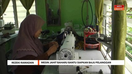 Rezeki Ramadan | Mesin jahit baharu bantu siapkan baju pelanggan