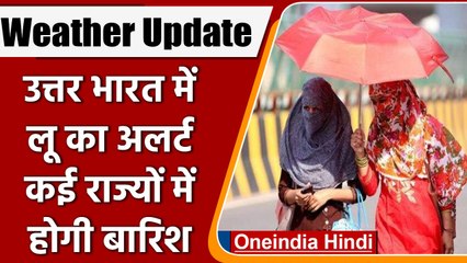 Weather Update: उत्तर भारत में लू का अलर्ट जारी, कई राज्यों में होगी बारिश | वनइंडिया हिंदी