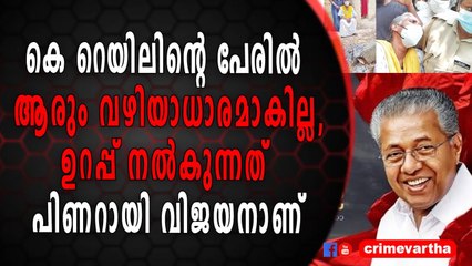 കെ റെയിലിന്റെ പേരിൽ ആരും വഴിയാധാരമാകില്ല,ഉറപ്പ് നൽകുന്നത് പിണറായി വിജയനാണ്