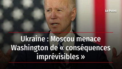 Ukraine : Moscou menace Washington de « conséquences imprévisibles »