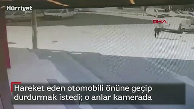 Hareket eden otomobili önüne geçip durdurmak istedi; o anlar kamerada