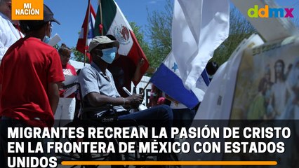 Migrantes recrean la Pasión de Cristo en la frontera de México con Estados Unidos
