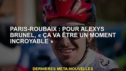 Paris-Roubaix : "Ce sera un moment incroyable" pour Alexis Brunel