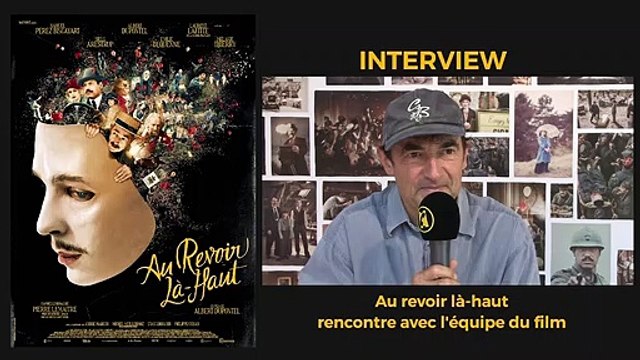 Au revoir là-haut : rencontre avec l'équipe du film
