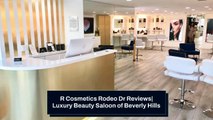 R Cosmetics Rodeo Dr Reviews| Luxury Beauty Saloon of Beverly Hills