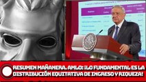 RESUMEN MAÑANERA. AMLO ¡Lo fundamental es la distribución equitativa de ingreso y riqueza!