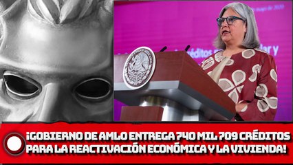 ¡GOBIERNO de AMLO Entrega 740 mil 709 créditos para la reactivación económica y la vivienda!
