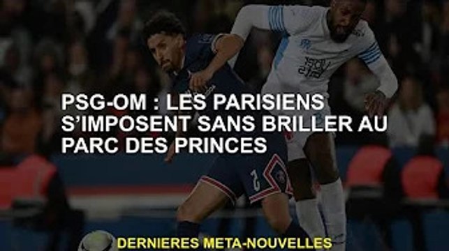 PSG-OM : les Parisiens gagnent sans briller au Parc des Princes