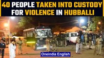 Karnataka: 40 people taken into custody for Hubballi violence, Section 144 imposed | OneIndia News
