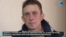 Ucrania difunde un vídeo de Medvedchuke, el aliado de Putin detenido que pide canje con prisioneros británicos