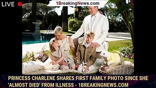 Princess Charlene shares first family photo since she 'almost died' from illness - 1breakingnews.com