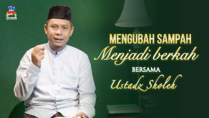 Ustadz Sholeh - Mengubah Sampah Jadi Berkah