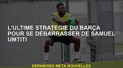 La stratégie ultime du Barça pour se débarrasser de Samuel Umtiti