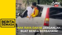 Nak raya dah nie janganlah buat benda berbahaya!