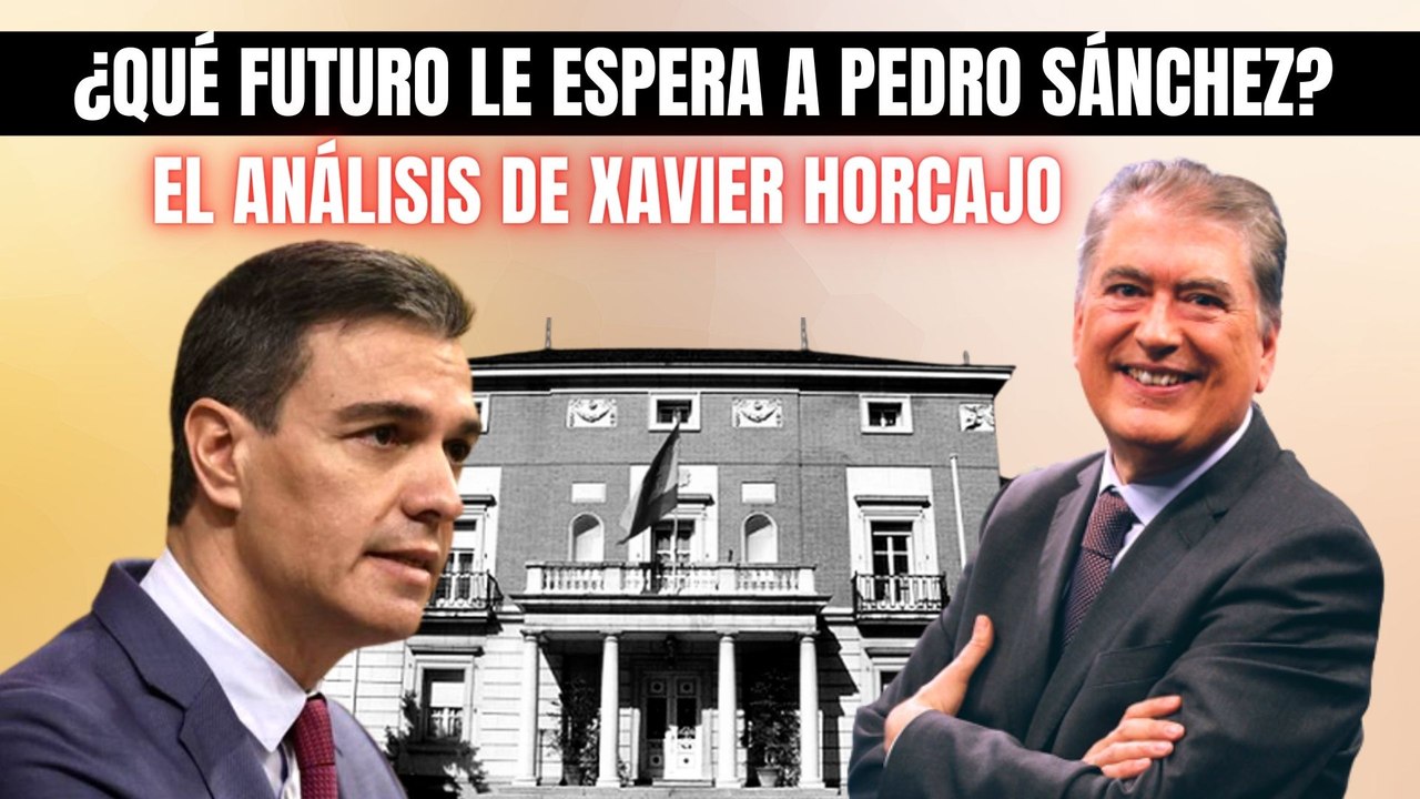 ¿Cuál será el futuro de Pedro Sánchez? Xavier Horcajo vaticina lo que pasará con el Gobierno PSOE-Podemos