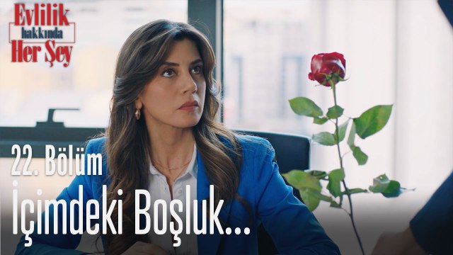 İçimdeki boşluk... - Evlilik Hakkında Her Şey 22. Bölüm