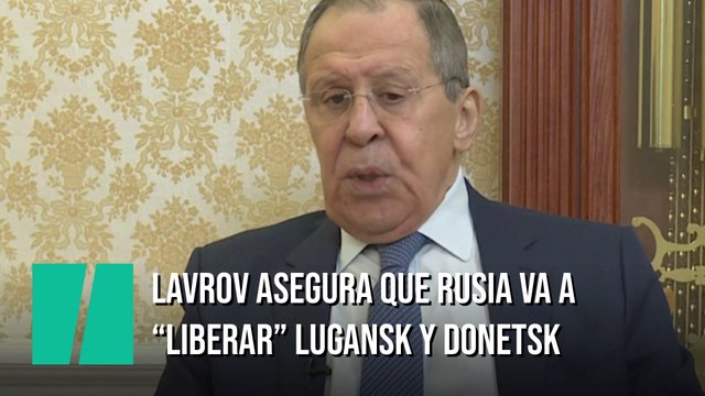 Lavrov asegura que van a liberar Lugansk y Donetsk