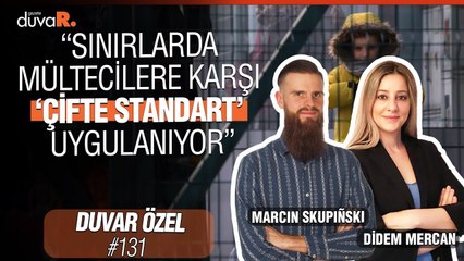 Marcin Skupiński: Sınırlarda mültecilere karşı ‘çifte standart’ uygulanıyor | Duvar Özel (25 Mart)
