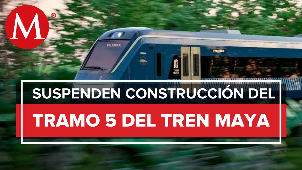 Juez ordena suspender construcción de tramo 5 del Tren Maya