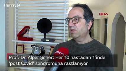 Prof. Dr. Alper Şener: Her 10 hastadan 1'inde 'post Covid' sendromuna rastlanıyor