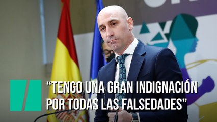 Luis Rubiales: "Tengo una gran indignación por todas las falsedades que se están virtiendo"
