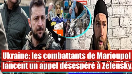les combattants de Marioupol lancent un appel désespéré à Zelensky.