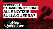 Perché metà degli italiani non crede alle notizie sulla guerra? Segui la diretta con Peter Gomez